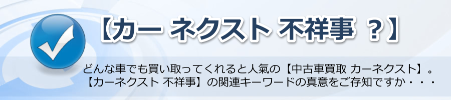 【カー ネクスト 不祥事 ？】